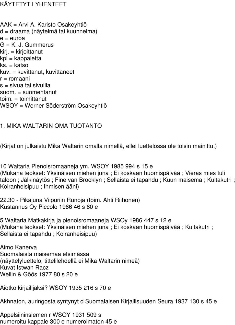 MIKA WALTARIN OMA TUOTANTO (Kirjat on julkaistu Mika Waltarin omalla nimellä, ellei luettelossa ole toisin mainittu.) 10 Waltaria Pienoisromaaneja ym.