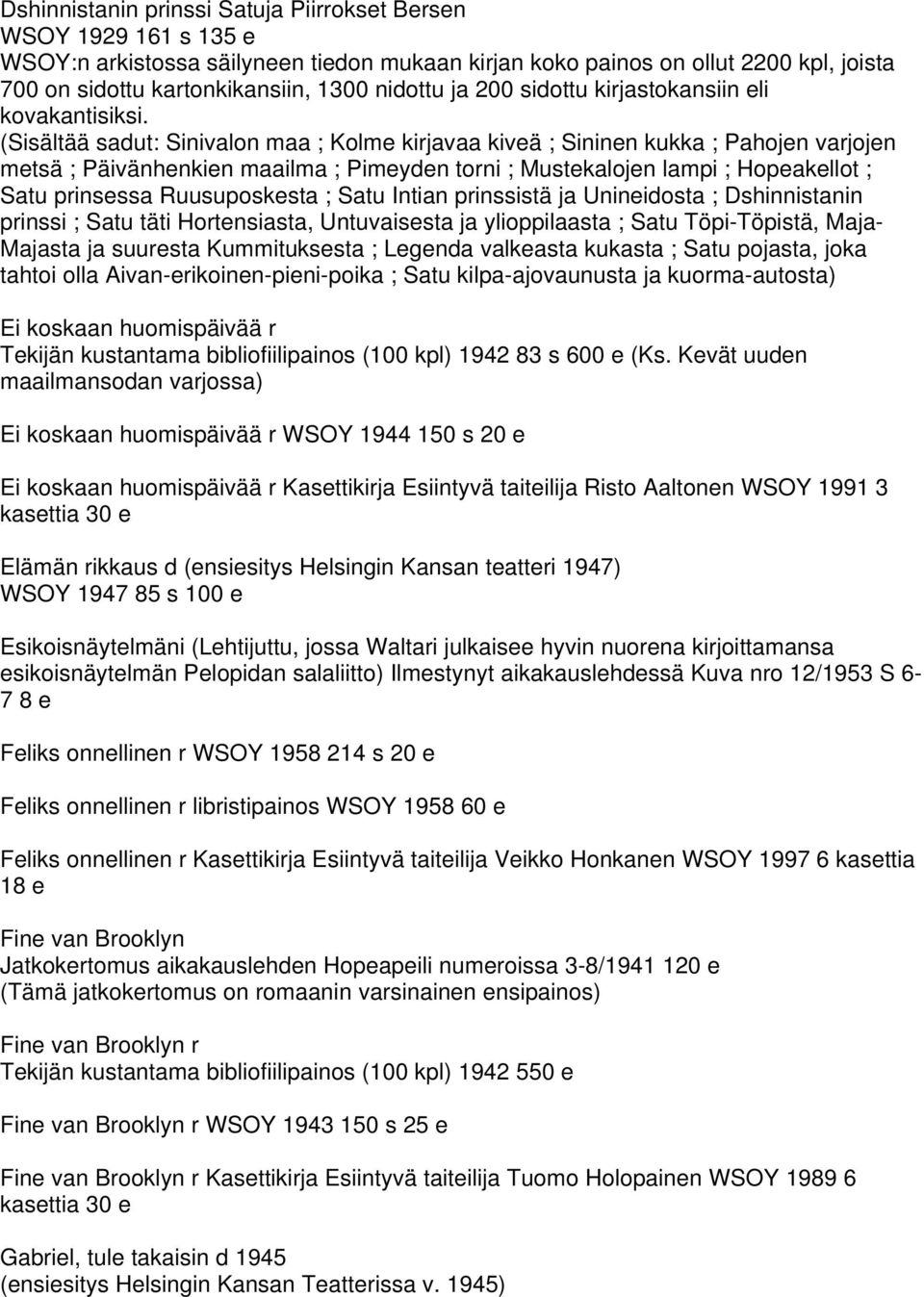 (Sisältää sadut: Sinivalon maa ; Kolme kirjavaa kiveä ; Sininen kukka ; Pahojen varjojen metsä ; Päivänhenkien maailma ; Pimeyden torni ; Mustekalojen lampi ; Hopeakellot ; Satu prinsessa