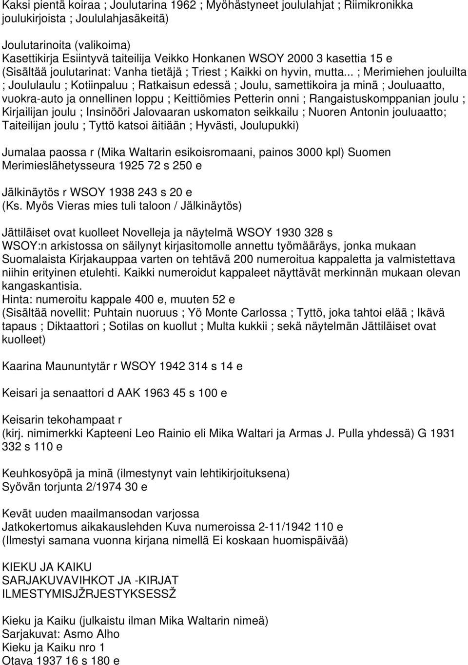 .. ; Merimiehen jouluilta ; Joululaulu ; Kotiinpaluu ; Ratkaisun edessä ; Joulu, samettikoira ja minä ; Jouluaatto, vuokra-auto ja onnellinen loppu ; Keittiömies Petterin onni ; Rangaistuskomppanian