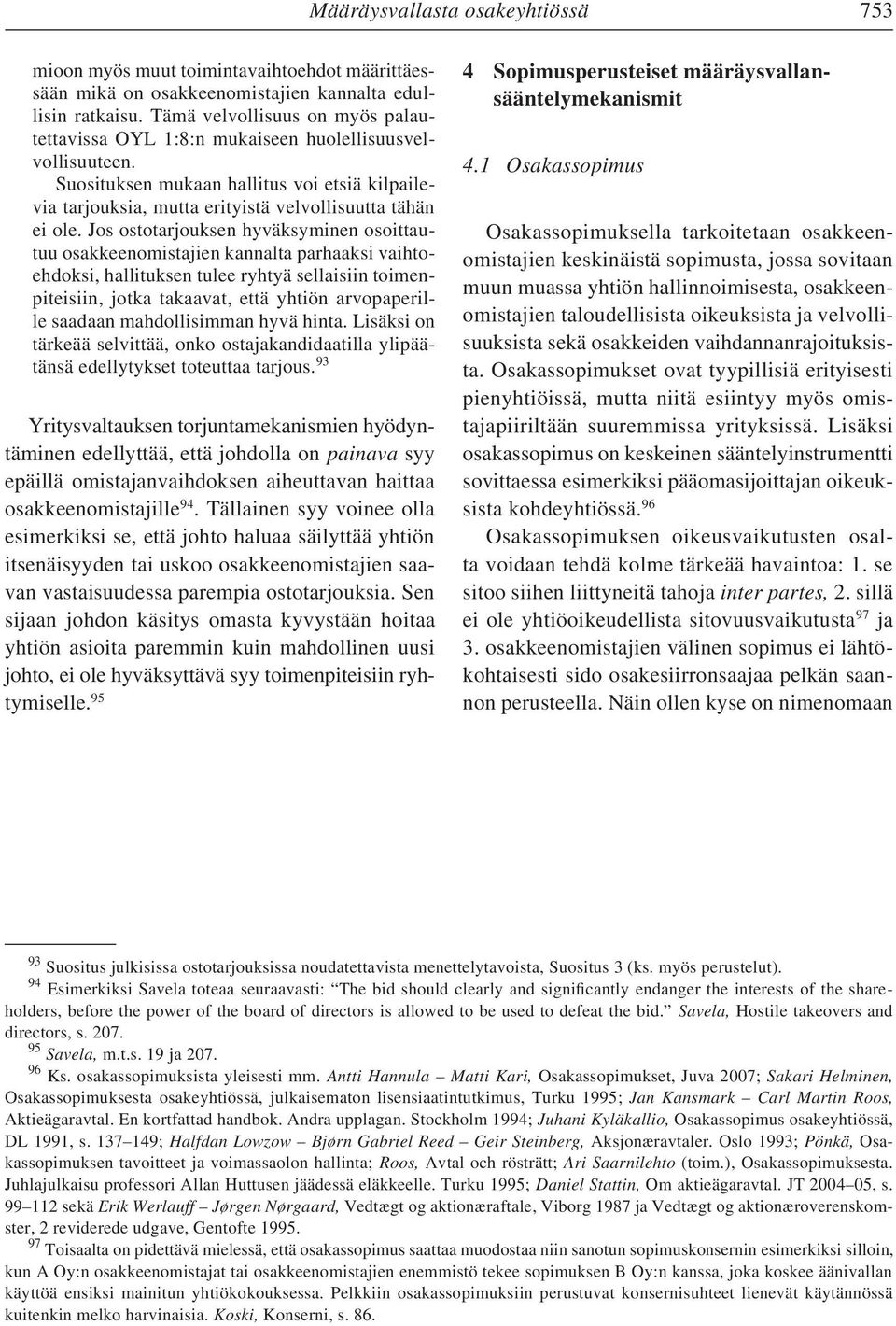 Jos ostotarjouksen hyväksyminen osoittautuu osakkeenomistajien kannalta parhaaksi vaihtoehdoksi, hallituksen tulee ryhtyä sellaisiin toimenpiteisiin, jotka takaavat, että yhtiön arvopaperille saadaan