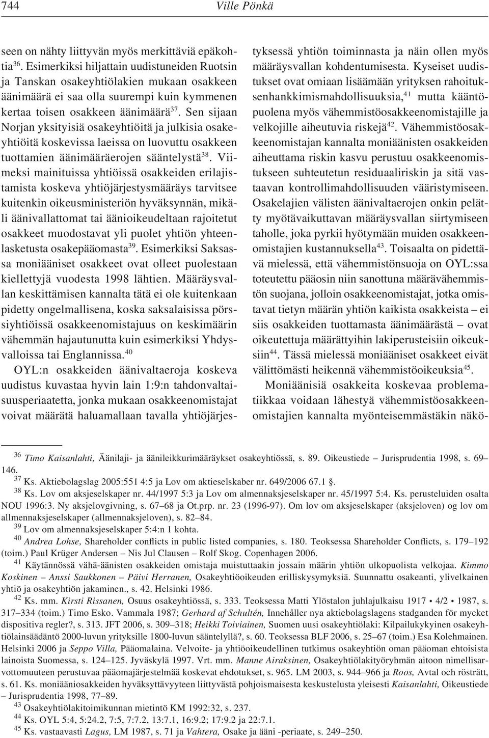 Sen sijaan Norjan yksityisiä osakeyhtiöitä ja julkisia osakeyhtiöitä koskevissa laeissa on luovuttu osakkeen tuottamien äänimääräerojen sääntelystä 38.