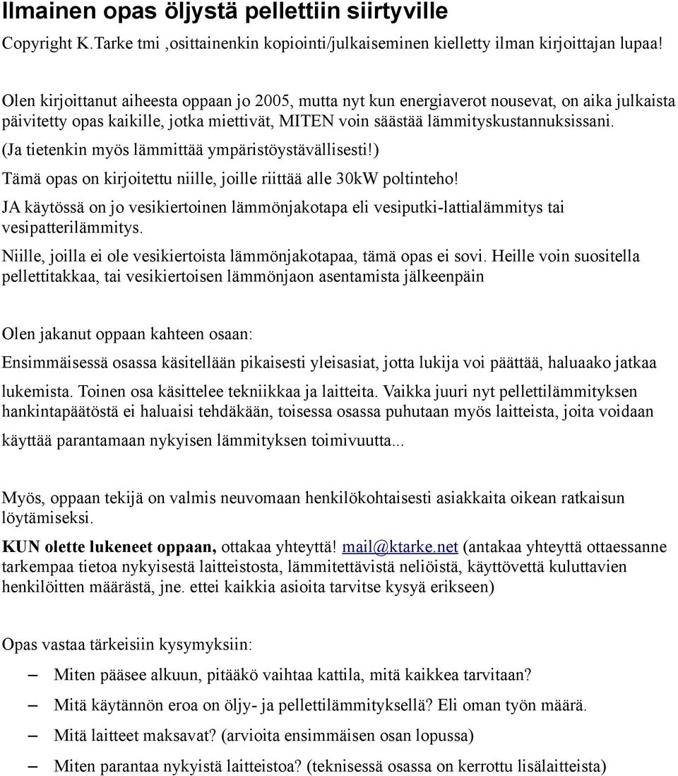 (Ja tietenkin myös lämmittää ympäristöystävällisesti!) Tämä opas on kirjoitettu niille, joille riittää alle 30kW poltinteho!