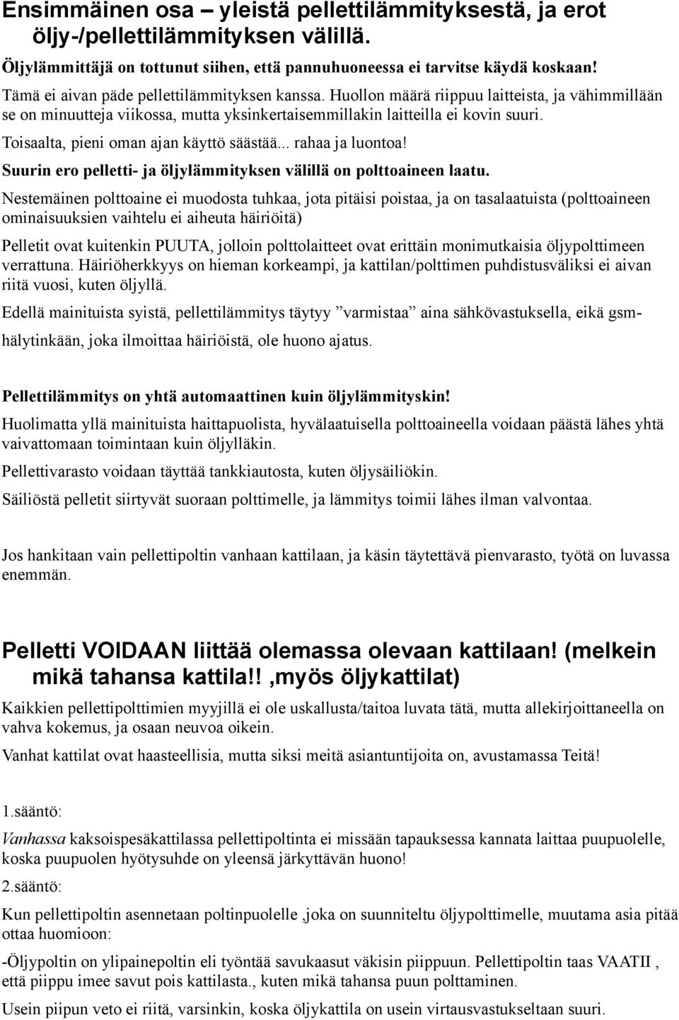 Toisaalta, pieni oman ajan käyttö säästää... rahaa ja luontoa! Suurin ero pelletti- ja öljylämmityksen välillä on polttoaineen laatu.