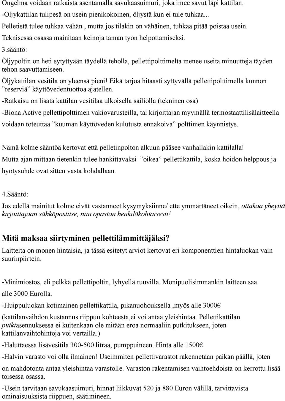 sääntö: Öljypoltin on heti sytyttyään täydellä teholla, pellettipolttimelta menee useita minuutteja täyden tehon saavuttamiseen. Öljykattilan vesitila on yleensä pieni!