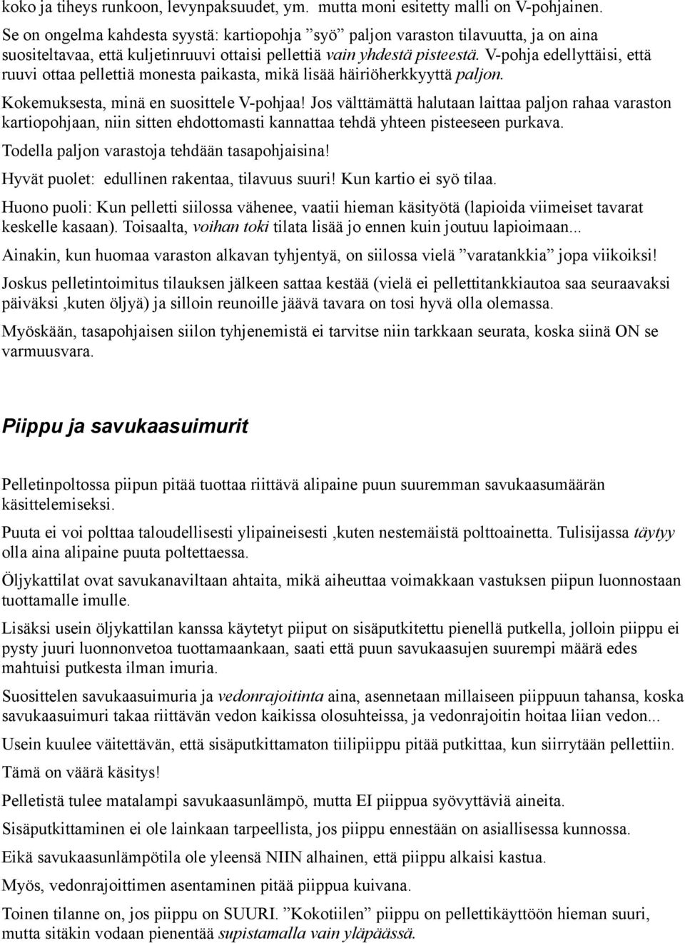 V-pohja edellyttäisi, että ruuvi ottaa pellettiä monesta paikasta, mikä lisää häiriöherkkyyttä paljon. Kokemuksesta, minä en suosittele V-pohjaa!