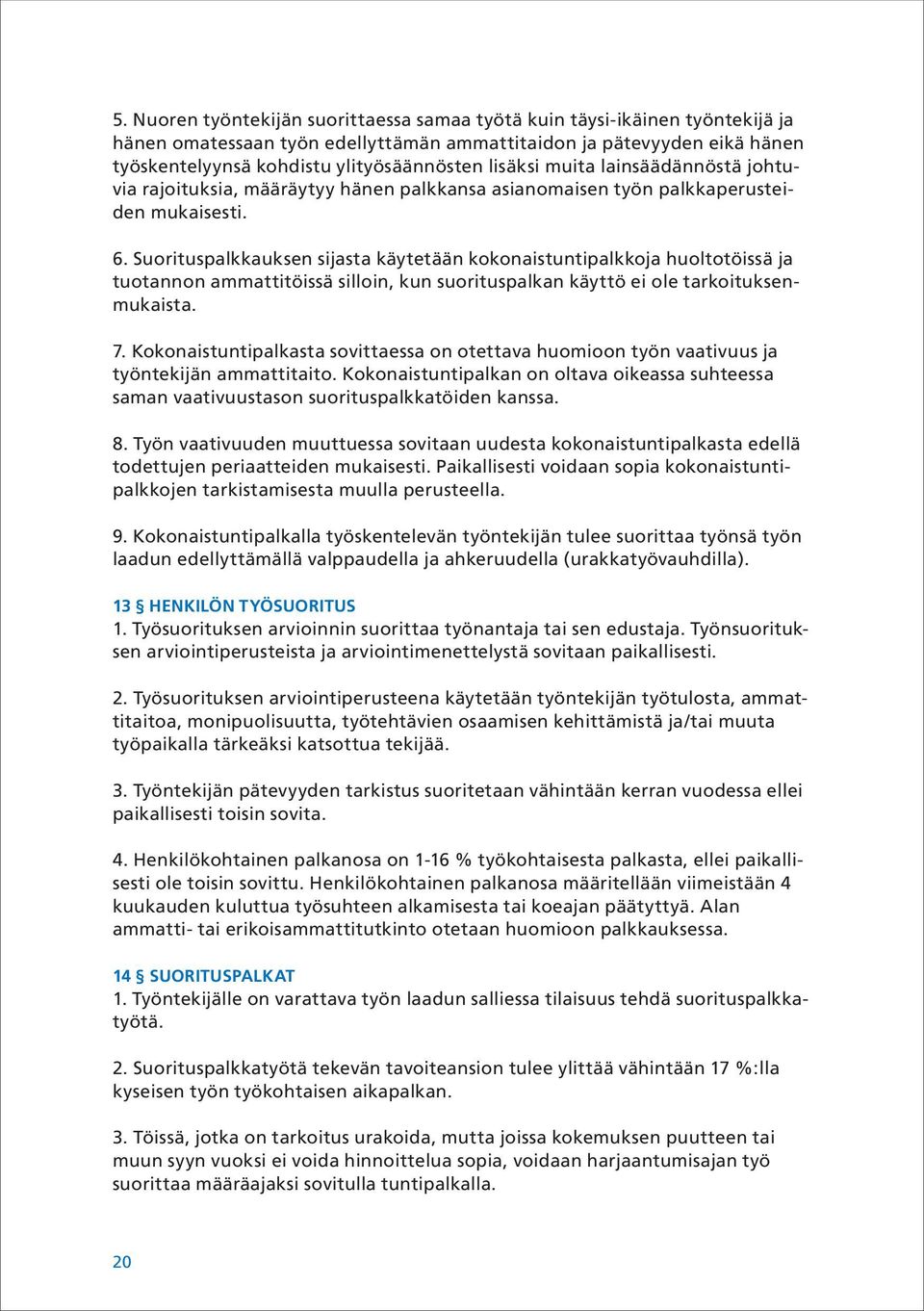 Suorituspalkkauksen sijasta käytetään kokonaistuntipalkkoja huoltotöissä ja tuotannon ammattitöissä silloin, kun suorituspalkan käyttö ei ole tarkoituksenmukaista. 7.