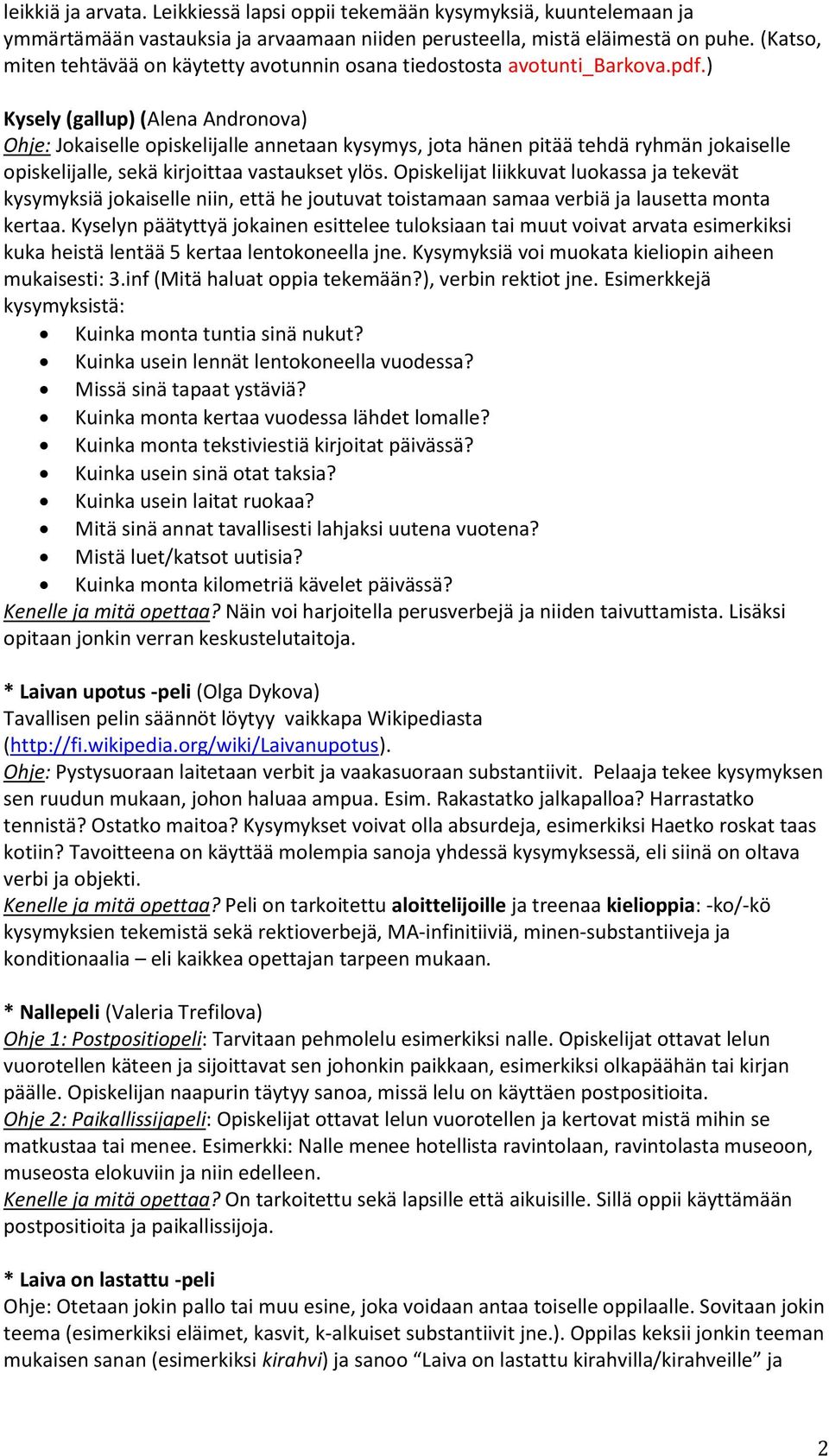 ) Kysely (gallup) (Alena Andronova) Ohje: Jokaiselle opiskelijalle annetaan kysymys, jota hänen pitää tehdä ryhmän jokaiselle opiskelijalle, sekä kirjoittaa vastaukset ylös.