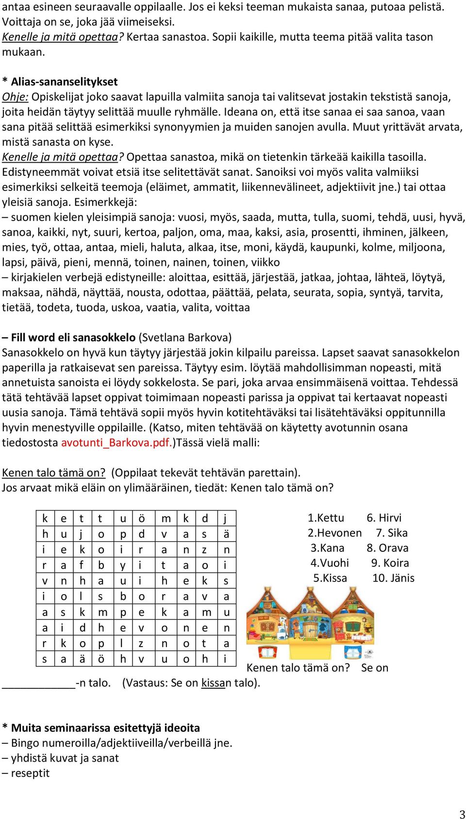 * Alias-sananselitykset Ohje: Opiskelijat joko saavat lapuilla valmiita sanoja tai valitsevat jostakin tekstistä sanoja, joita heidän täytyy selittää muulle ryhmälle.