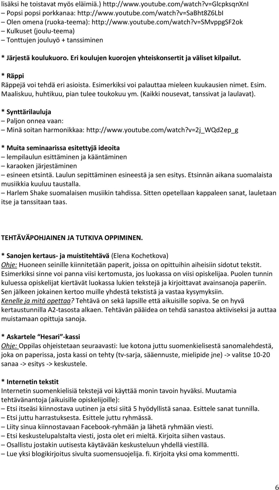 (Kaikki nousevat, tanssivat ja laulavat). * Synttärilauluja Paljon onnea vaan: Minä soitan harmonikkaa: http://www.youtube.com/watch?