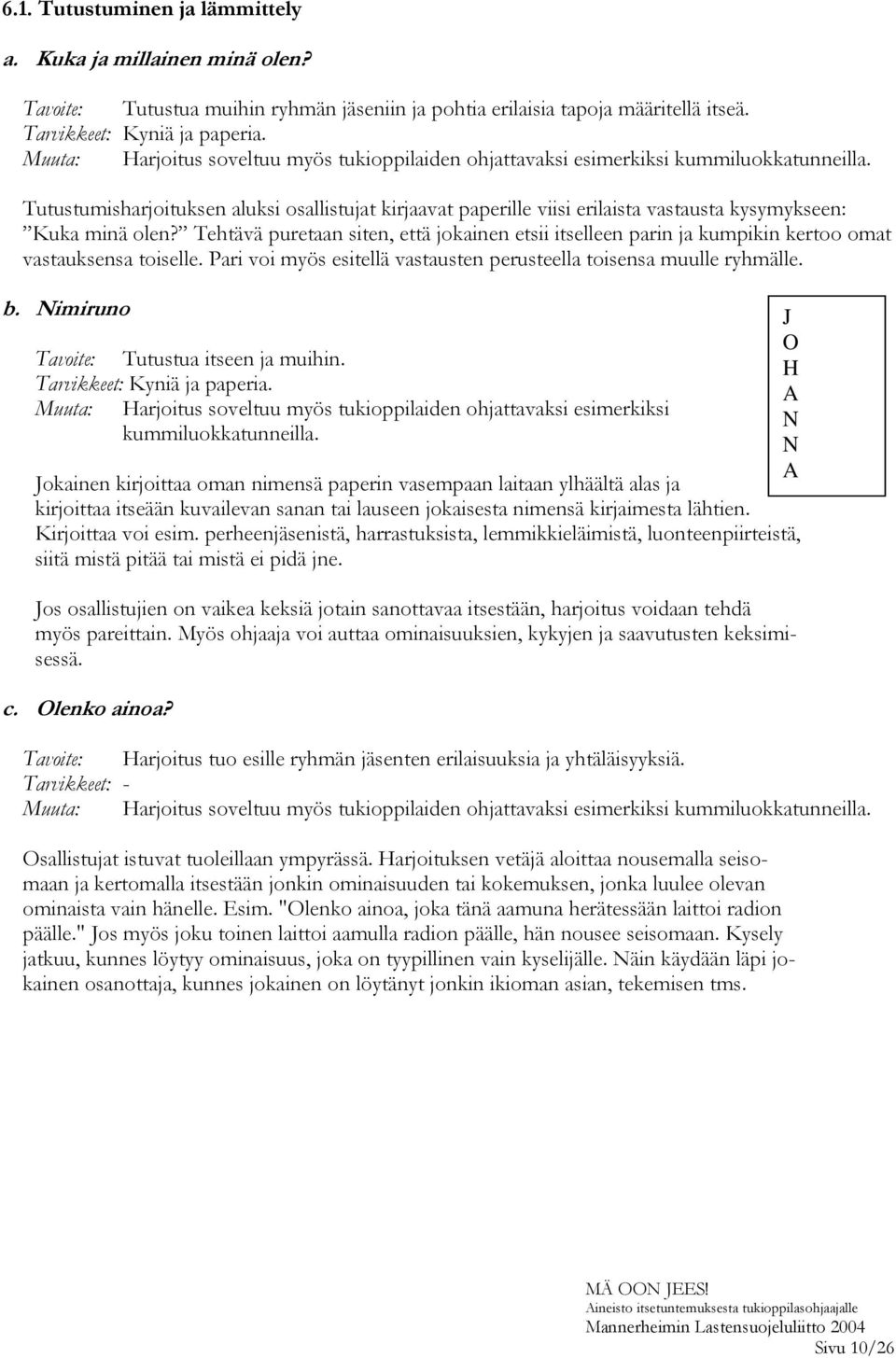 Tutustumisharjoituksen aluksi osallistujat kirjaavat paperille viisi erilaista vastausta kysymykseen: Kuka minä olen?