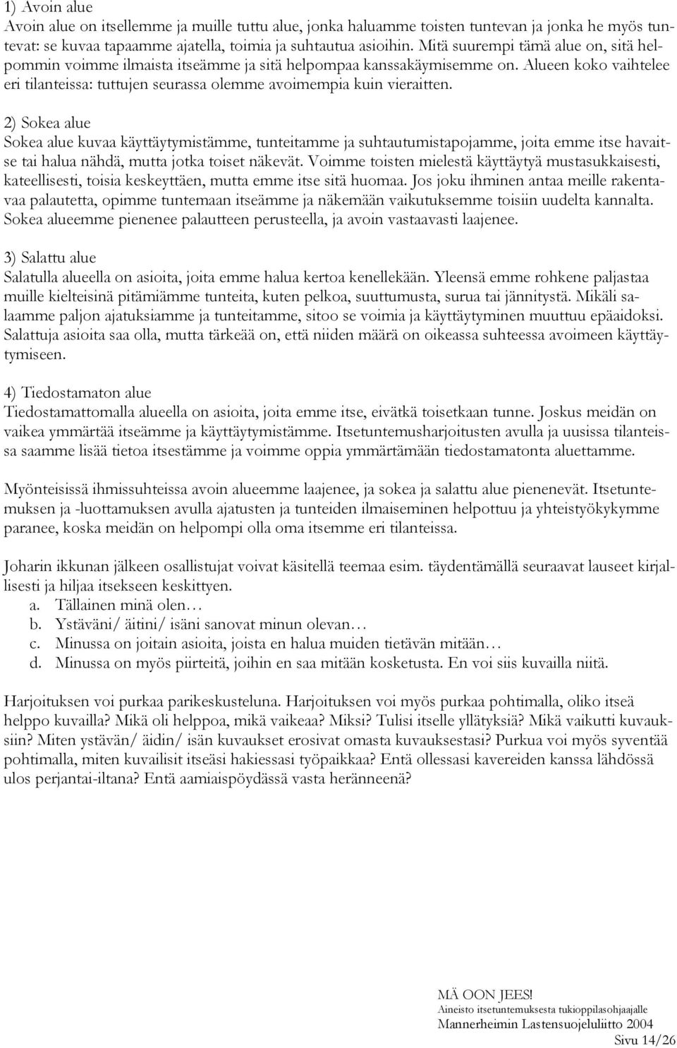 2) Sokea alue Sokea alue kuvaa käyttäytymistämme, tunteitamme ja suhtautumistapojamme, joita emme itse havaitse tai halua nähdä, mutta jotka toiset näkevät.