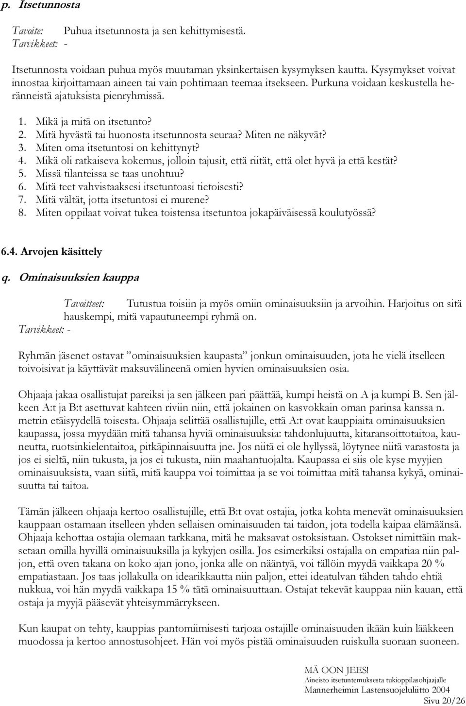 Mitä hyvästä tai huonosta itsetunnosta seuraa? Miten ne näkyvät? 3. Miten oma itsetuntosi on kehittynyt? 4. Mikä oli ratkaiseva kokemus, jolloin tajusit, että riität, että olet hyvä ja että kestät? 5.