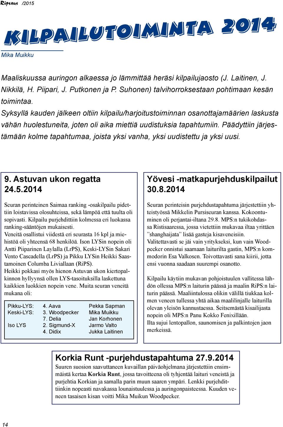 Syksyllä kauden jälkeen oltiin kilpailu/harjoitustoiminnan osanottajamäärien laskusta vähän huolestuneita, joten oli aika miettiä uudistuksia tapahtumiin.