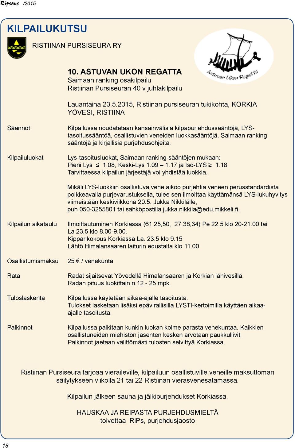 2015, Ristiinan pursiseuran tukikohta, KORKIA YÖVESI, RISTIINA Säännöt Kilpailuluokat Kilpailussa noudatetaan kansainvälisiä kilpapurjehdussääntöjä, LYStasoitussääntöä, osallistuvien veneiden