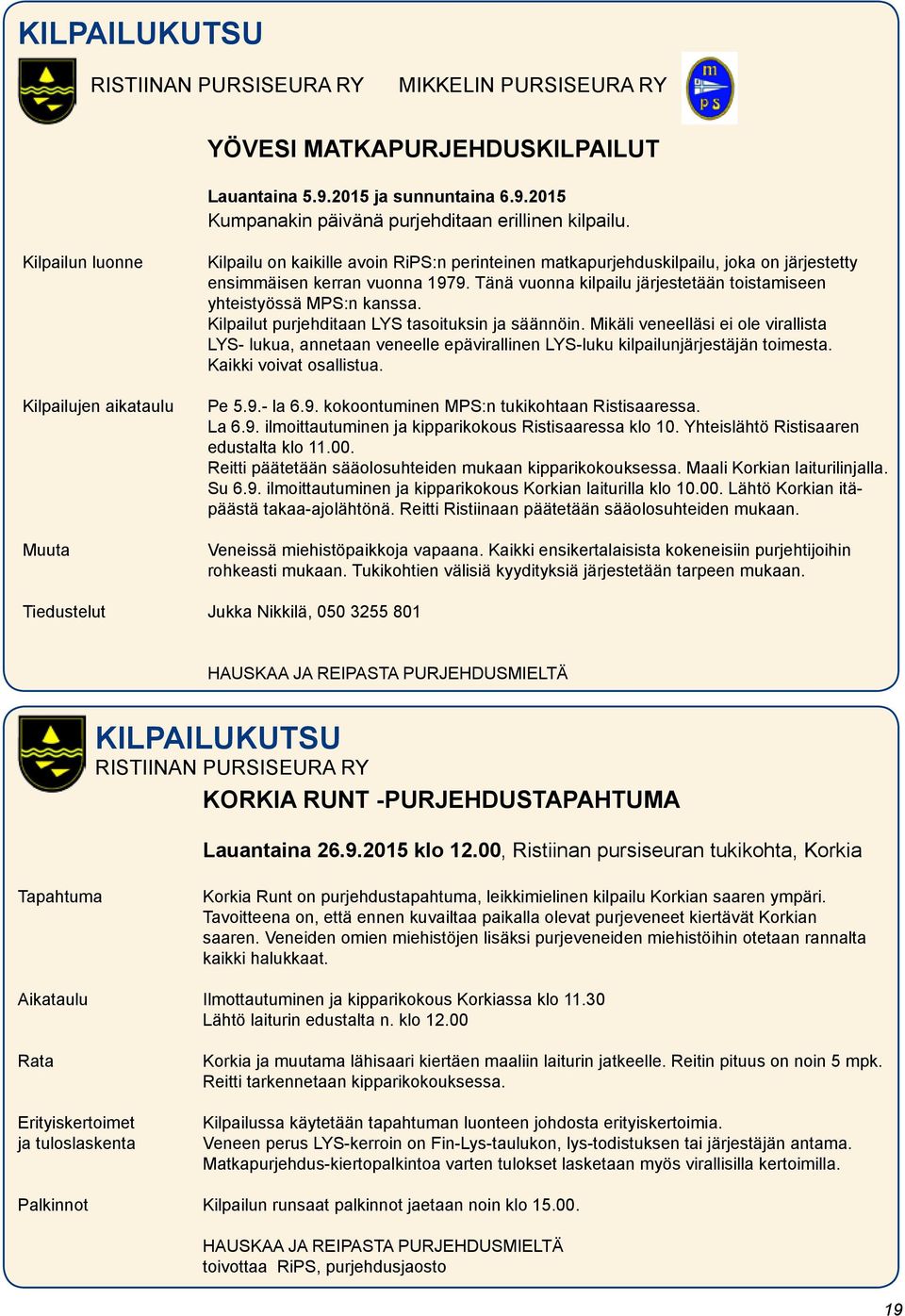 Tänä vuonna kilpailu järjestetään toistamiseen yhteistyössä MPS:n kanssa. Kilpailut purjehditaan LYS tasoituksin ja säännöin.