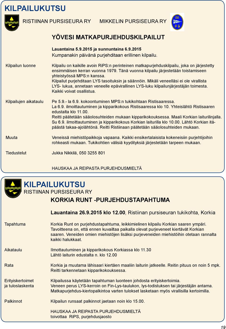 Tänä vuonna kilpailu järjestetään toistamiseen yhteistyössä MPS:n kanssa. Kilpailut purjehditaan LYS tasoituksin ja säännöin.