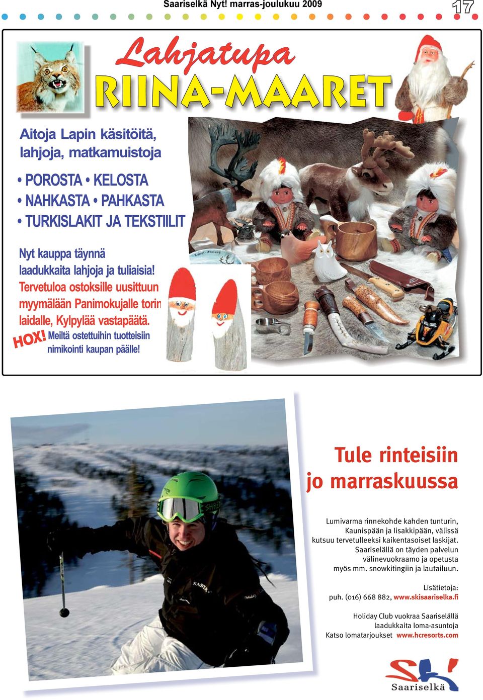 snowkitingiin ja lautailuun. Lisätietoja: puh. (016) 668 882, www.skisaariselka.