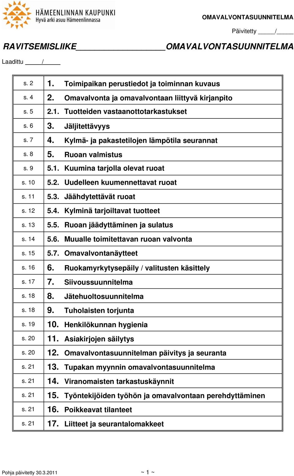 12 5.4. Kylminä tarjoiltavat tuotteet s. 13 5.5. Ruoan jäädyttäminen ja sulatus s. 14 5.6. Muualle toimitettavan ruoan valvonta s. 15 5.7. Omavalvontanäytteet s. 16 6.