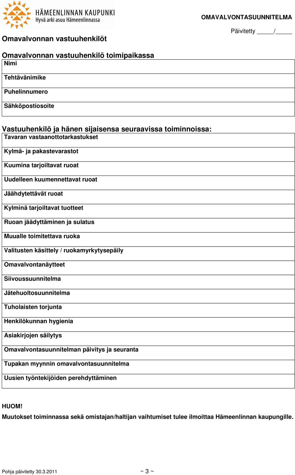 toimitettava ruoka Valitusten käsittely / ruokamyrkytysepäily Omavalvontanäytteet Siivoussuunnitelma Jätehuoltosuunnitelma Tuholaisten torjunta Henkilökunnan hygienia Asiakirjojen säilytys