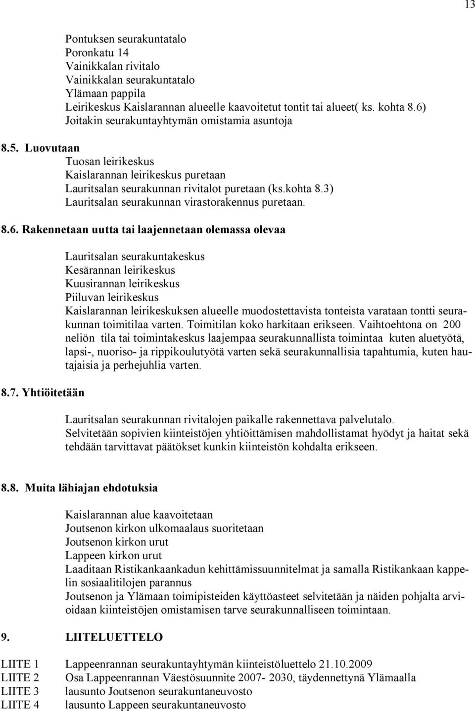 3) Lauritsalan seurakunnan virastorakennus puretaan. 8.6. Rakennetaan uutta tai laajennetaan olemassa olevaa 8.7.