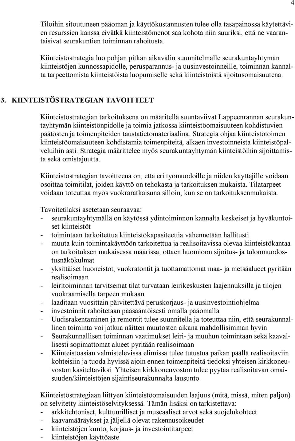 Kiinteistöstrategia luo pohjan pitkän aikavälin suunnitelmalle seurakuntayhtymän kiinteistöjen kunnossapidolle, perusparannus ja uusinvestoinneille, toiminnan kannalta tarpeettomista kiinteistöistä