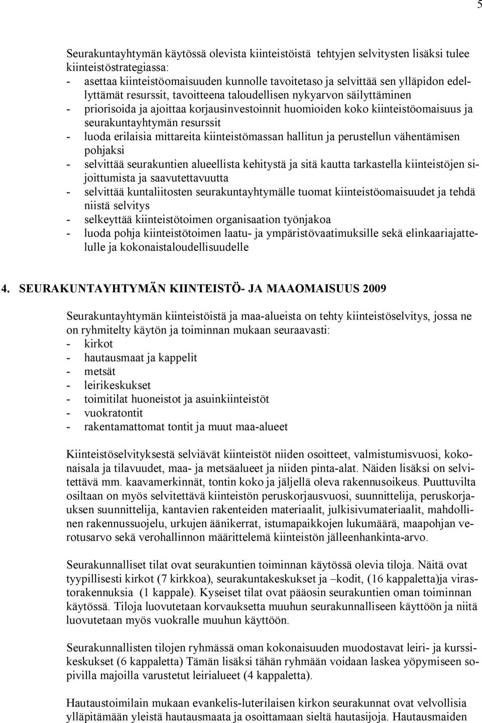 mittareita kiinteistömassan hallitun ja perustellun vähentämisen pohjaksi selvittää seurakuntien alueellista kehitystä ja sitä kautta tarkastella kiinteistöjen sijoittumista ja saavutettavuutta