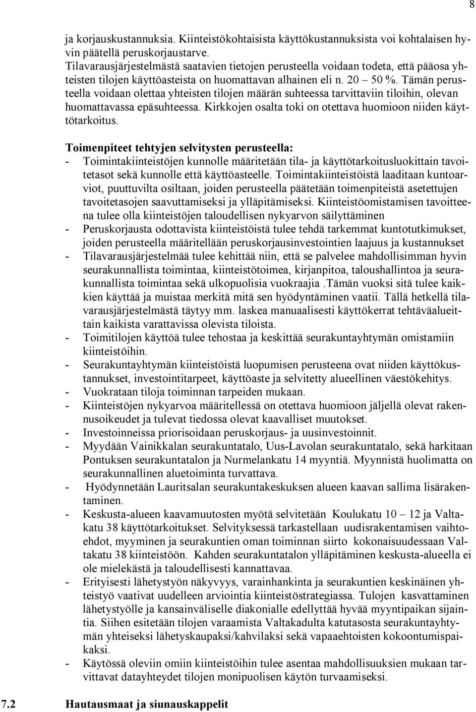 Tämän perusteella voidaan olettaa yhteisten tilojen määrän suhteessa tarvittaviin tiloihin, olevan huomattavassa epäsuhteessa. Kirkkojen osalta toki on otettava huomioon niiden käyttötarkoitus.