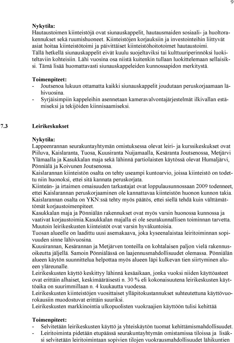 Tällä hetkellä siunauskappelit eivät kuulu suojeltaviksi tai kulttuuriperinnöksi luokiteltaviin kohteisiin. Lähi vuosina osa niistä kuitenkin tullaan luokittelemaan sellaisiksi.