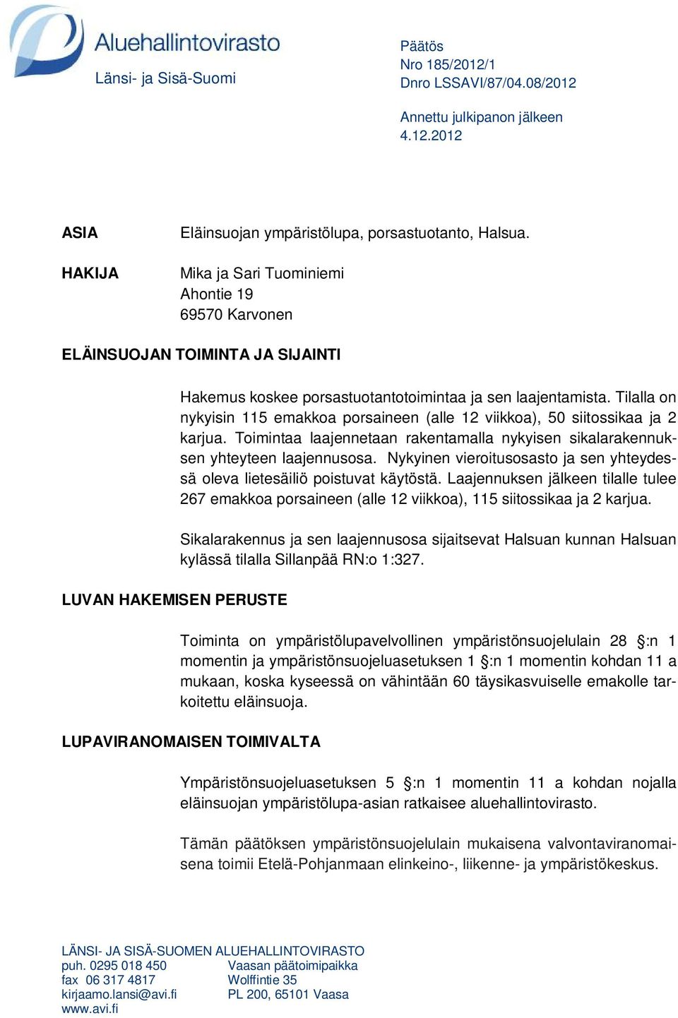 Tilalla on nykyisin 115 emakkoa porsaineen (alle 12 viikkoa), 50 siitossikaa ja 2 karjua. Toimintaa laajennetaan rakentamalla nykyisen sikalarakennuksen yhteyteen laajennusosa.