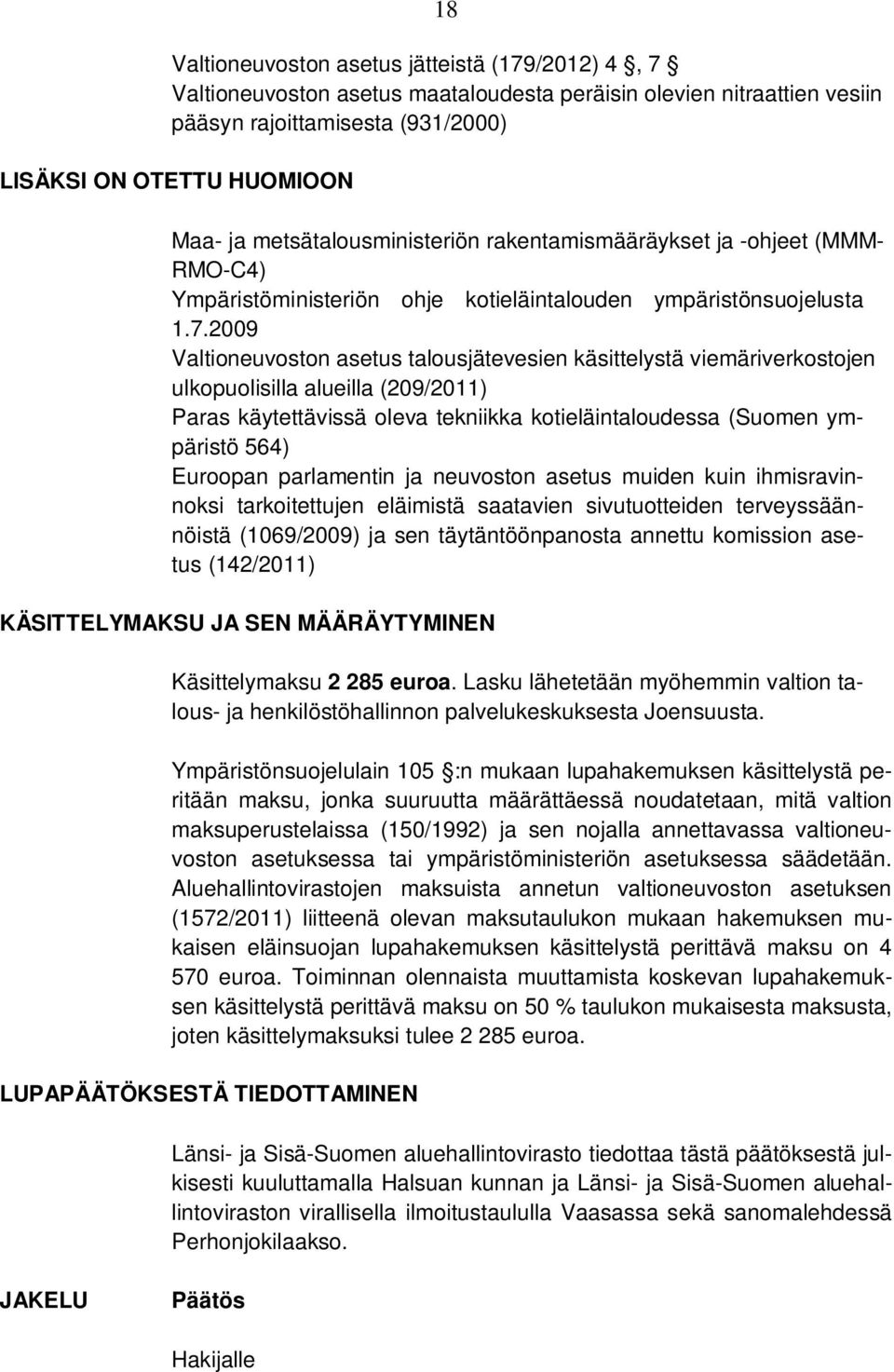 2009 Valtioneuvoston asetus talousjätevesien käsittelystä viemäriverkostojen ulkopuolisilla alueilla (209/2011) Paras käytettävissä oleva tekniikka kotieläintaloudessa (Suomen ympäristö 564) Euroopan