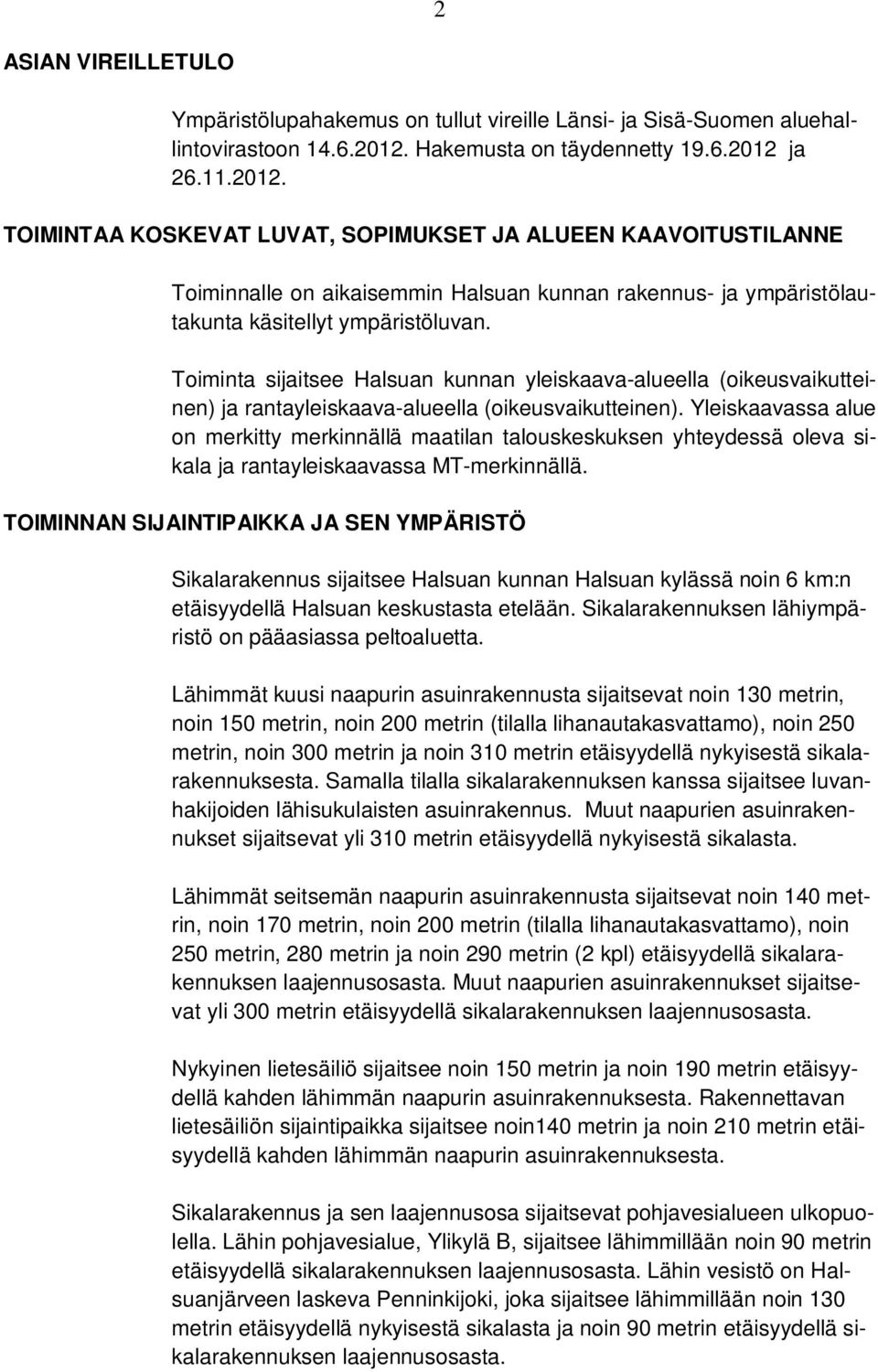 ja 26.11.2012. TOIMINTAA KOSKEVAT LUVAT, SOPIMUKSET JA ALUEEN KAAVOITUSTILANNE Toiminnalle on aikaisemmin Halsuan kunnan rakennus- ja ympäristölautakunta käsitellyt ympäristöluvan.