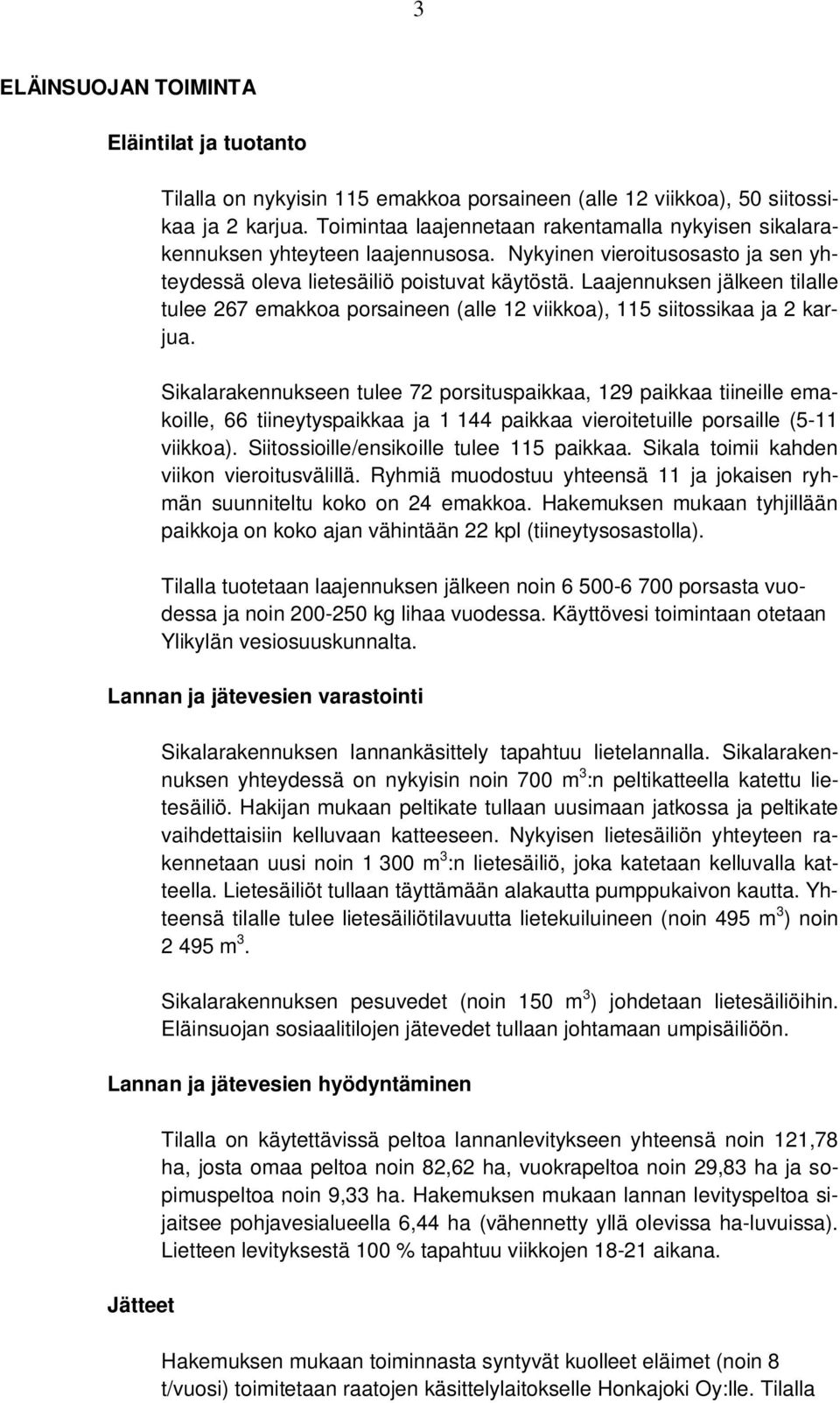Laajennuksen jälkeen tilalle tulee 267 emakkoa porsaineen (alle 12 viikkoa), 115 siitossikaa ja 2 karjua.