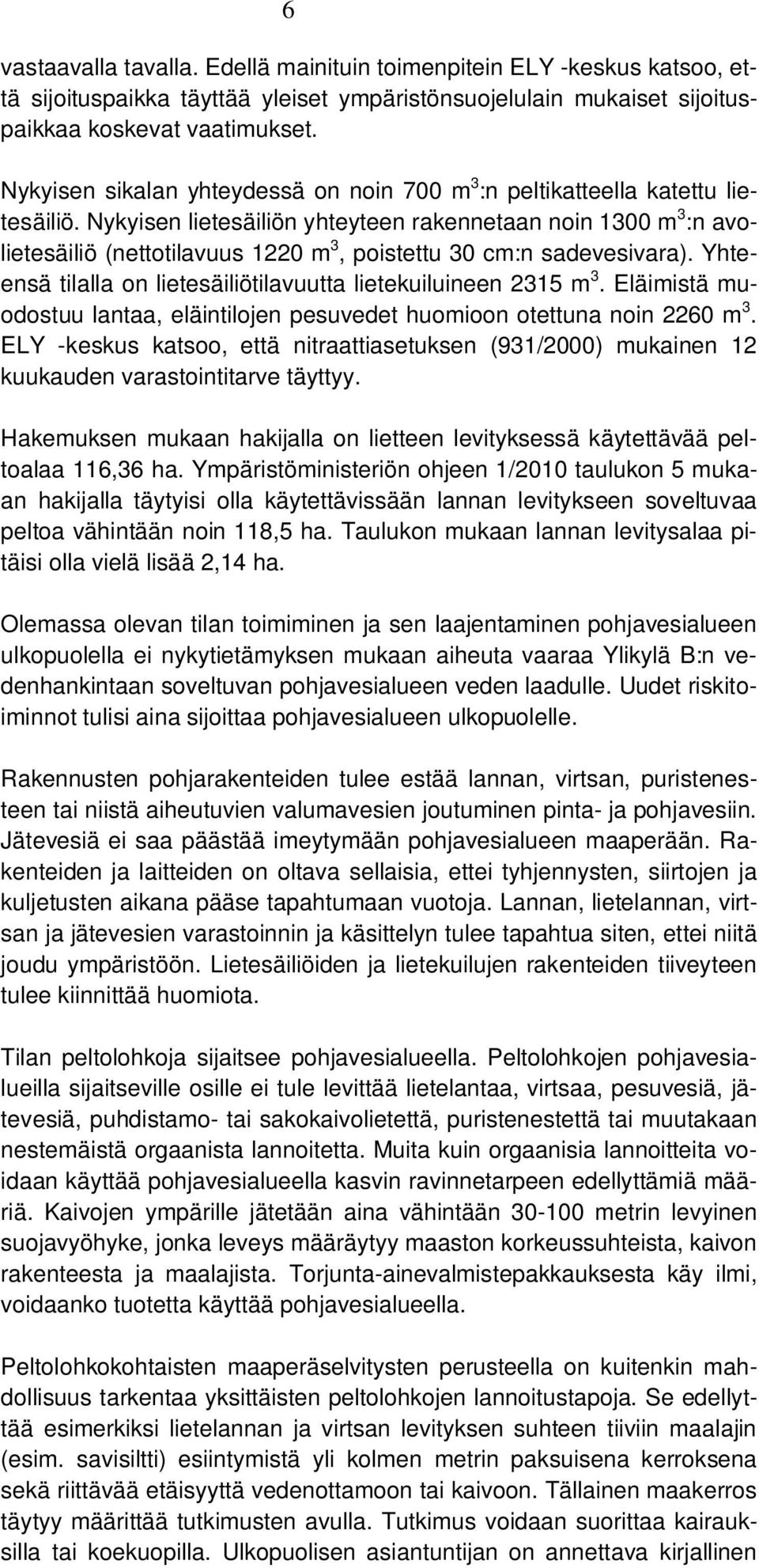 Nykyisen lietesäiliön yhteyteen rakennetaan noin 1300 m 3 :n avolietesäiliö (nettotilavuus 1220 m 3, poistettu 30 cm:n sadevesivara).