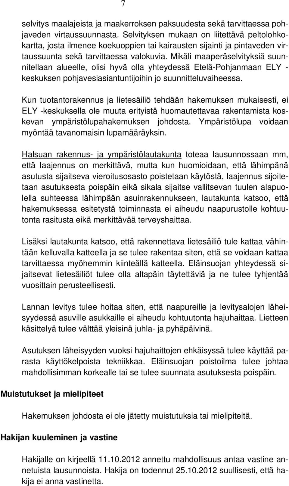 Mikäli maaperäselvityksiä suunnitellaan alueelle, olisi hyvä olla yhteydessä Etelä-Pohjanmaan ELY - keskuksen pohjavesiasiantuntijoihin jo suunnitteluvaiheessa.