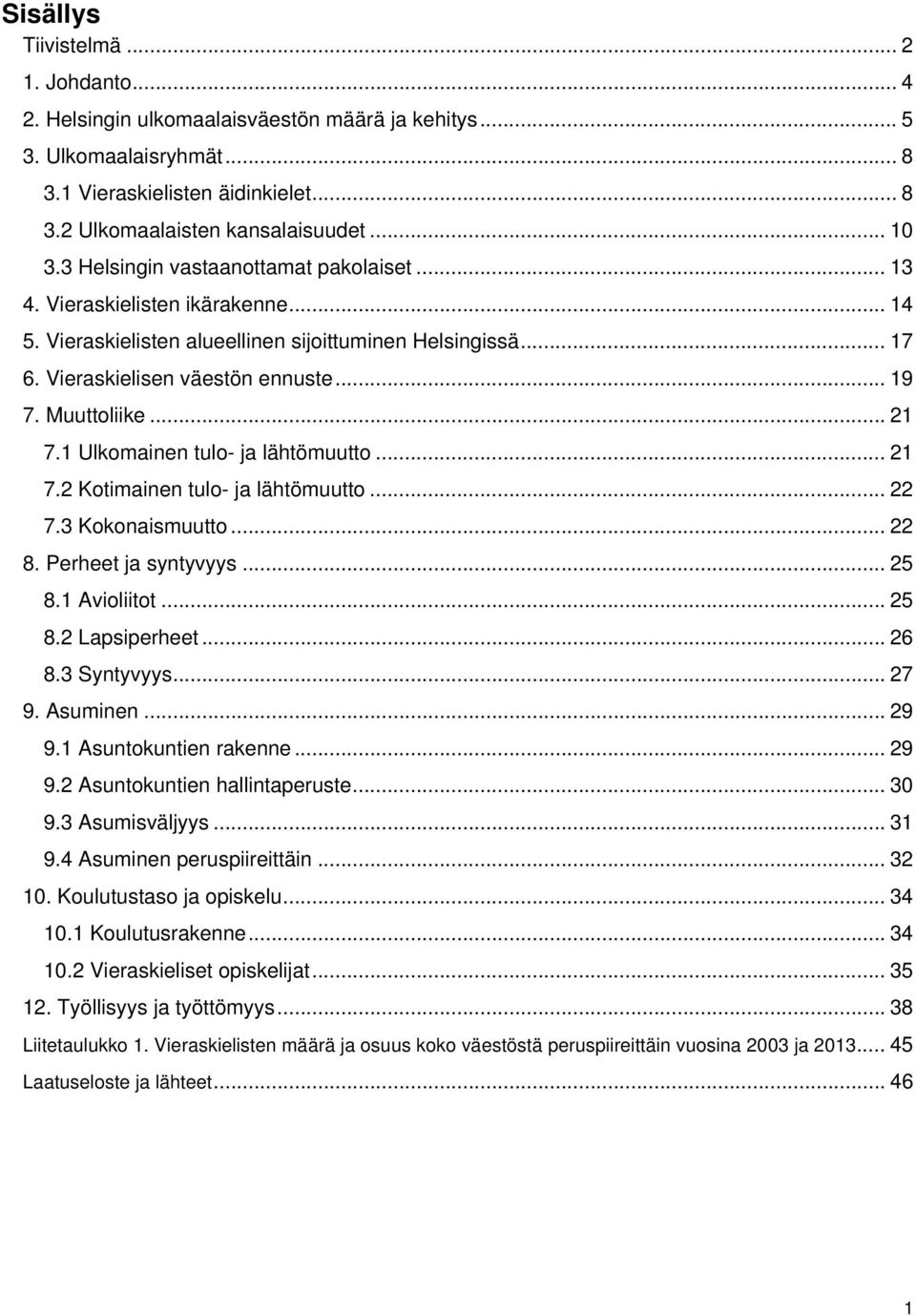 .. 21 7.1 Ulkomainen tulo- ja lähtömuutto... 21 7.2 Kotimainen tulo- ja lähtömuutto... 22 7.3 Kokonaismuutto... 22 8. Perheet ja syntyvyys... 25 8.1 Avioliitot... 25 8.2 Lapsiperheet... 26 8.