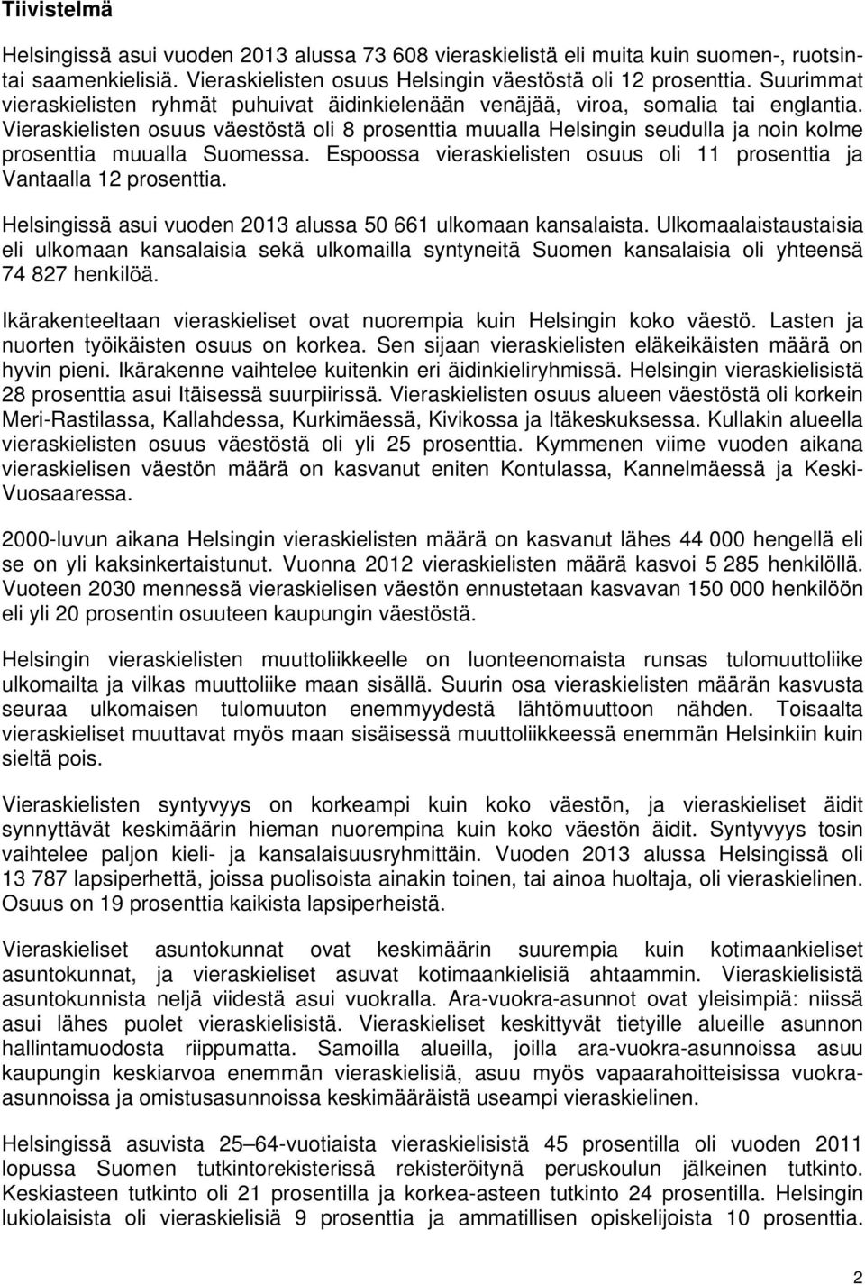 Vieraskielisten osuus väestöstä oli 8 prosenttia muualla Helsingin seudulla ja noin kolme prosenttia muualla Suomessa. Espoossa vieraskielisten osuus oli 11 prosenttia ja Vantaalla 12 prosenttia.