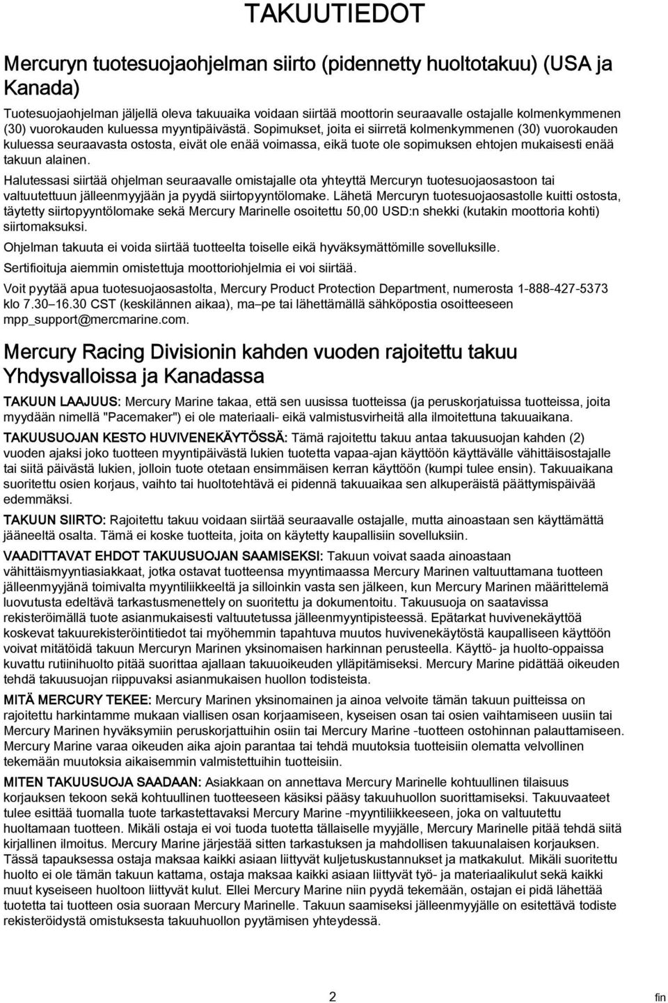 Sopimukset, joita ei siirretä kolmenkymmenen (30) vuorokauden kuluessa seuraavasta ostosta, eivät ole enää voimassa, eikä tuote ole sopimuksen ehtojen mukaisesti enää takuun alainen.