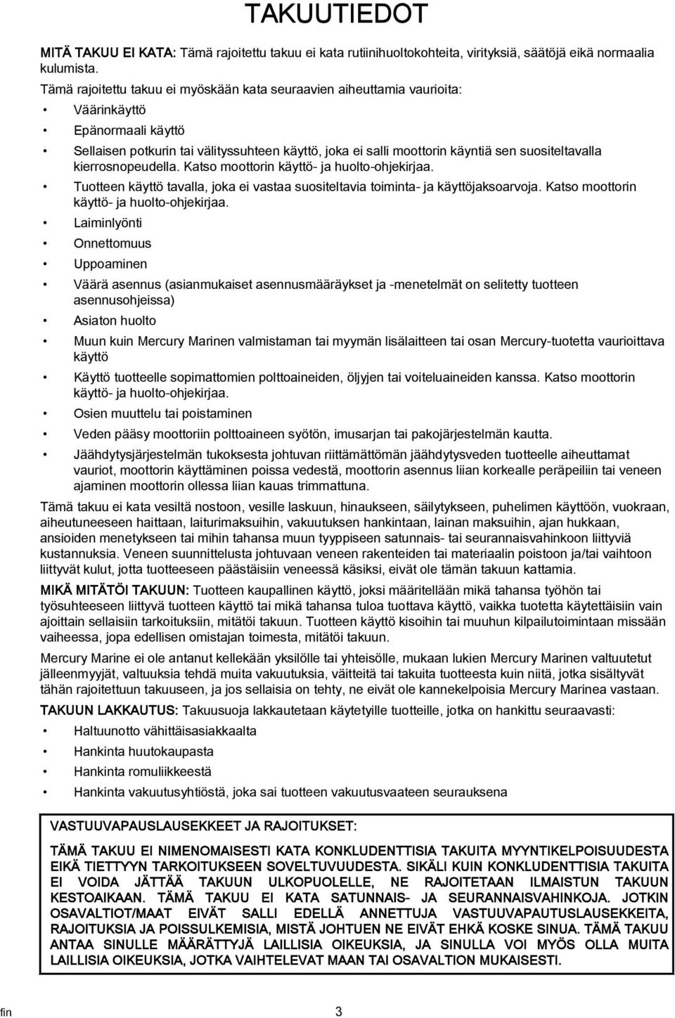 suositeltavalla kierrosnopeudella. Katso moottorin käyttö- ja huolto-ohjekirjaa. Tuotteen käyttö tavalla, joka ei vastaa suositeltavia toiminta- ja käyttöjaksoarvoja.