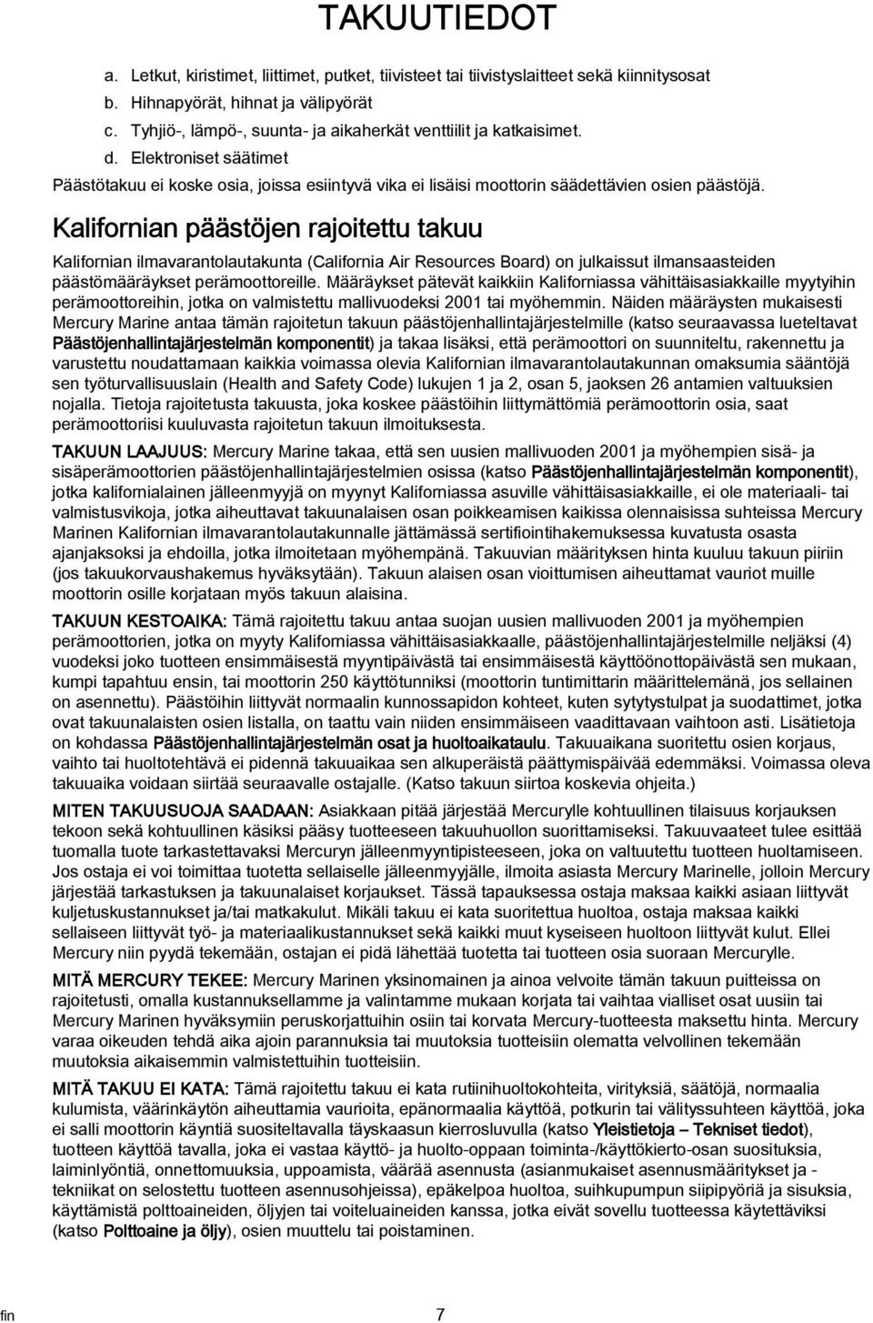 Kalifornian päästöjen rajoitettu takuu Kalifornian ilmavarantolautakunta (California Air Resources Board) on julkaissut ilmansaasteiden päästömääräykset perämoottoreille.