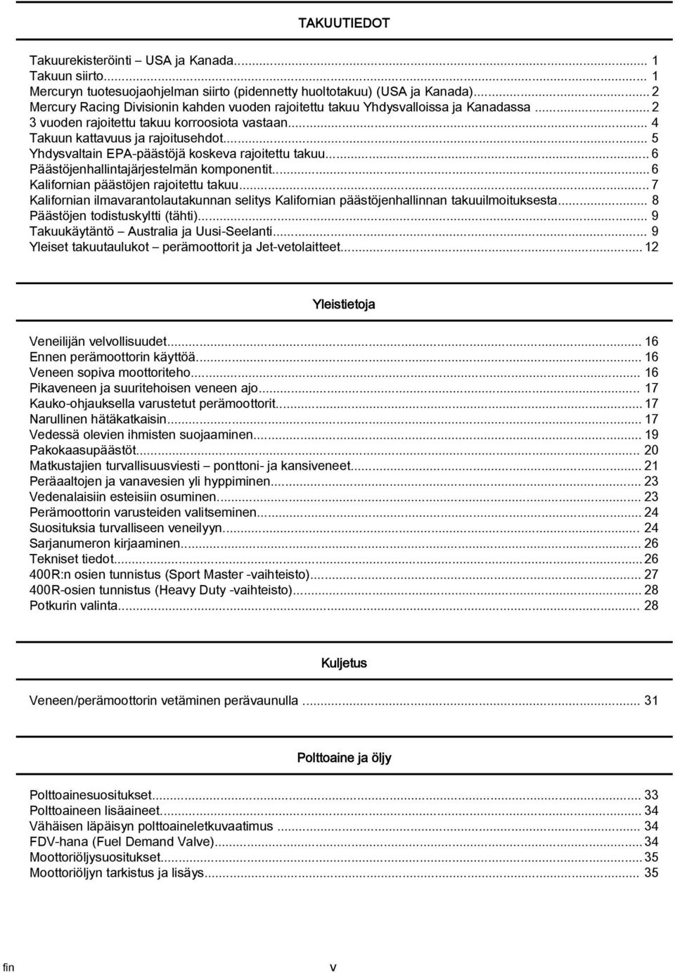 .. 5 Yhdysvaltain EPA päästöjä koskeva rajoitettu takuu... 6 Päästöjenhallintajärjestelmän komponentit... 6 Kalifornian päästöjen rajoitettu takuu.