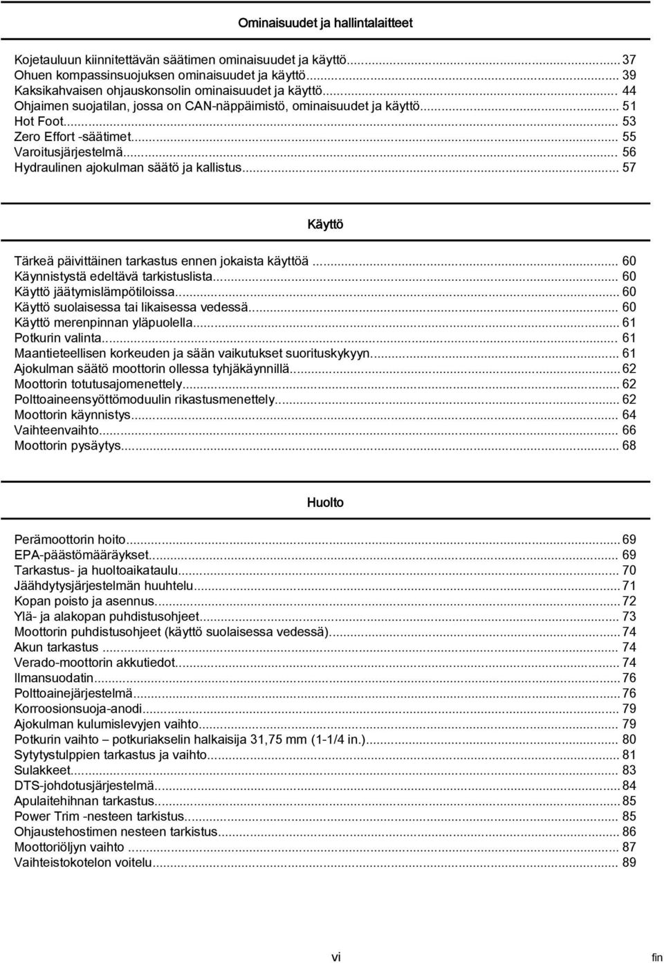 .. 55 Varoitusjärjestelmä... 56 Hydraulinen ajokulman säätö ja kallistus... 57 Käyttö Tärkeä päivittäinen tarkastus ennen jokaista käyttöä... 60 Käynnistystä edeltävä tarkistuslista.