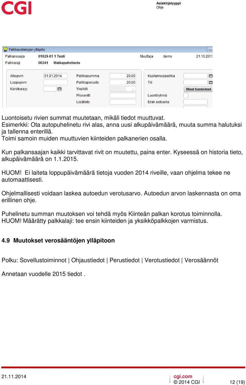 Ei laiteta loppupäivämäärä tietoja vuoden 2014 riveille, vaan ohjelma tekee ne automaattisesti. lmallisesti voidaan laskea autoedun verotusarvo. Autoedun arvon laskennasta on oma erillinen ohje.