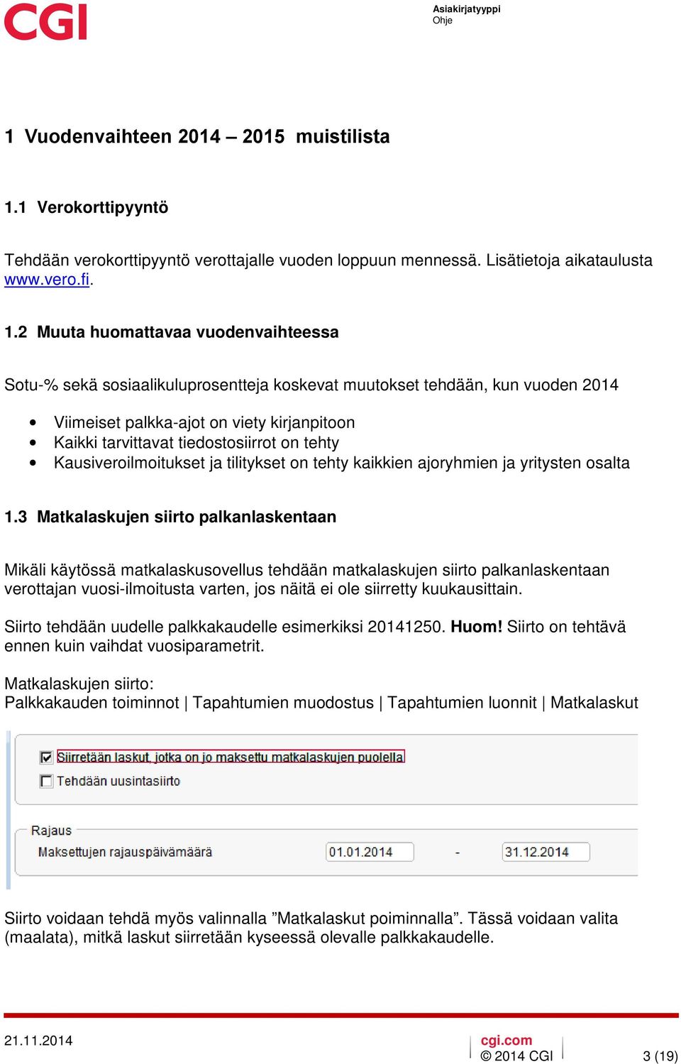 2 Muuta huomattavaa vuodenvaihteessa Sotu-% sekä sosiaalikuluprosentteja koskevat muutokset tehdään, kun vuoden 2014 Viimeiset palkka-ajot on viety kirjanpitoon Kaikki tarvittavat tiedostosiirrot on