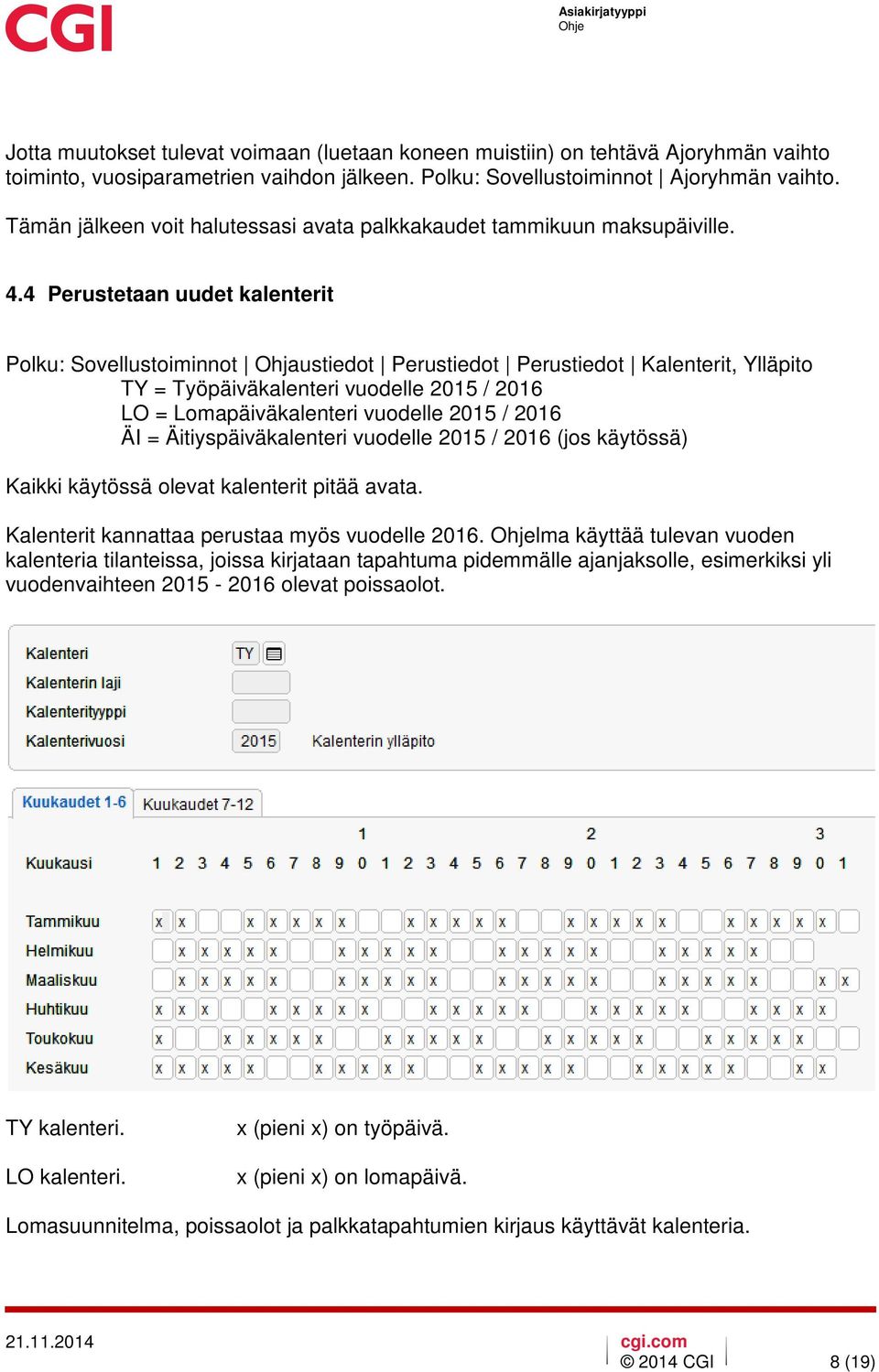 4 Perustetaan uudet kalenterit Polku: Sovellustoiminnot Ohjaustiedot Perustiedot Perustiedot Kalenterit, Ylläpito TY = Työpäiväkalenteri vuodelle 2015 / 2016 LO = Lomapäiväkalenteri vuodelle 2015 /