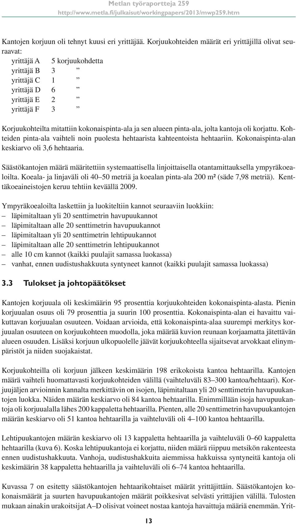 sen alueen pinta-ala, jolta kantoja oli korjattu. Kohteiden pinta-ala vaihteli noin puolesta hehtaarista kahteentoista hehtaariin. Kokonaispinta-alan keskiarvo oli 3,6 hehtaaria.