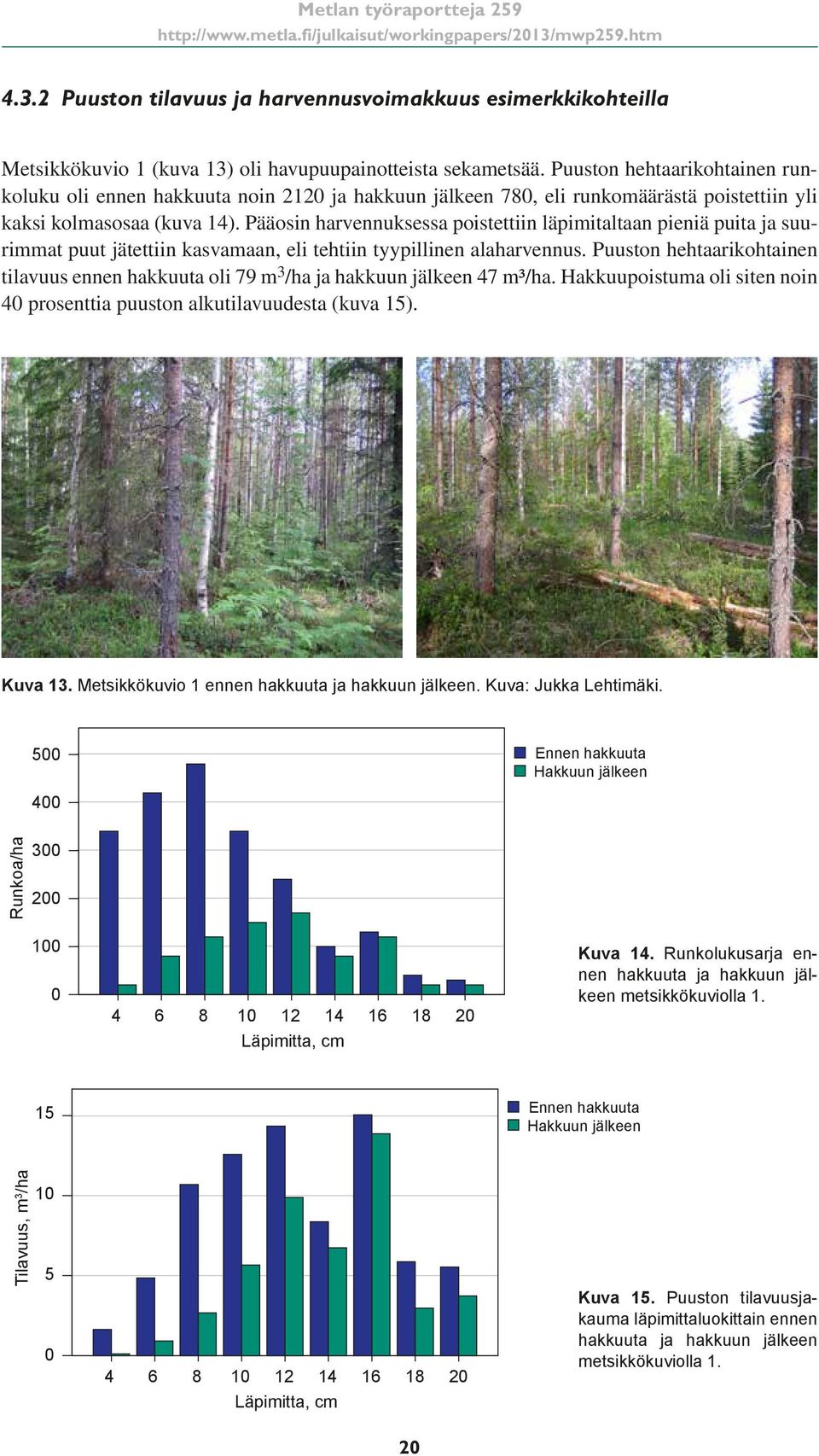 Pääosin harvennuksessa poistettiin läpimitaltaan pieniä puita ja suurimmat puut jätettiin kasvamaan, eli tehtiin tyypillinen alaharvennus.