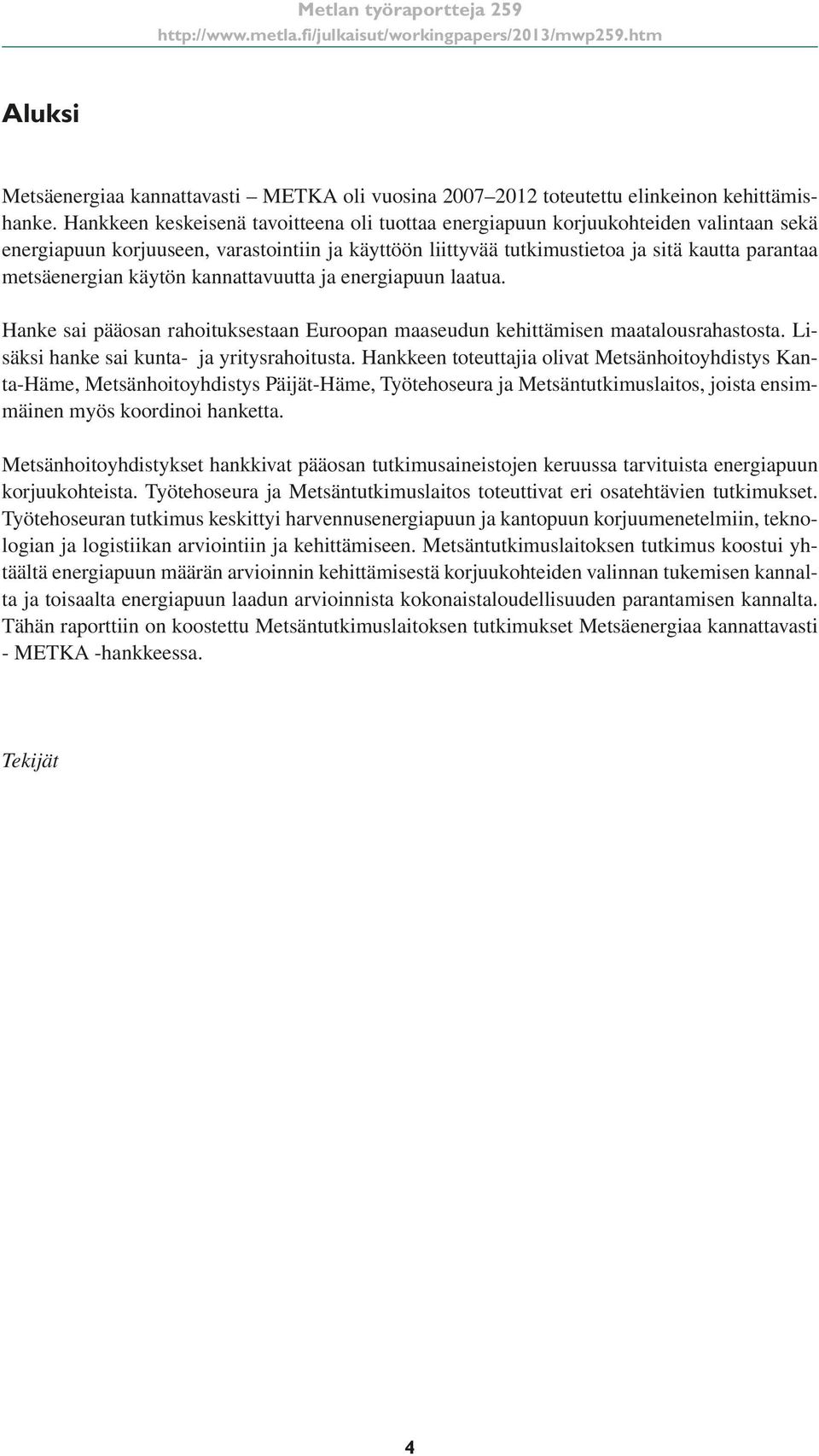 käytön kannattavuutta ja energiapuun laatua. Hanke sai pääosan rahoituksestaan Euroopan maaseudun kehittämisen maatalousrahastosta. Lisäksi hanke sai kunta- ja yritysrahoitusta.