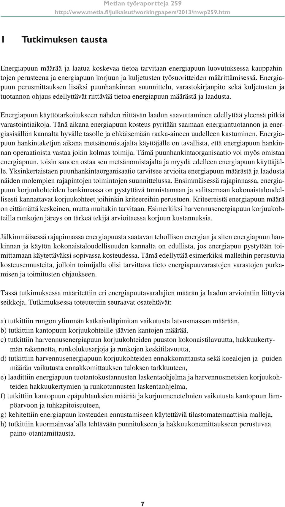 Energiapuun käyttötarkoitukseen nähden riittävän laadun saavuttaminen edellyttää yleensä pitkiä varastointiaikoja.