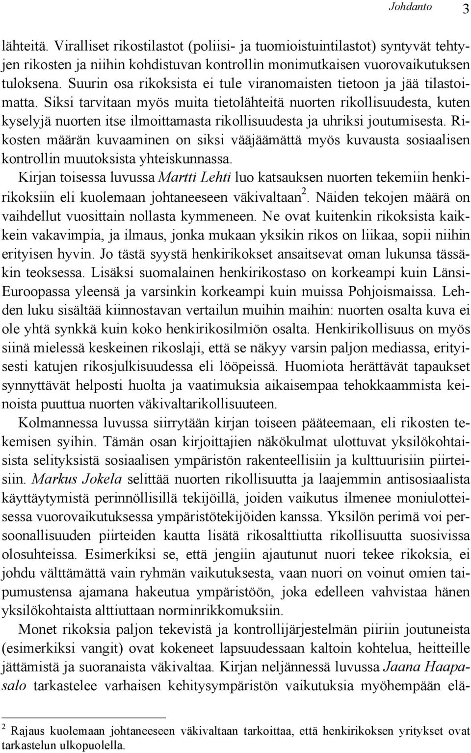 Siksi tarvitaan myös muita tietolähteitä nuorten rikollisuudesta, kuten kyselyjä nuorten itse ilmoittamasta rikollisuudesta ja uhriksi joutumisesta.