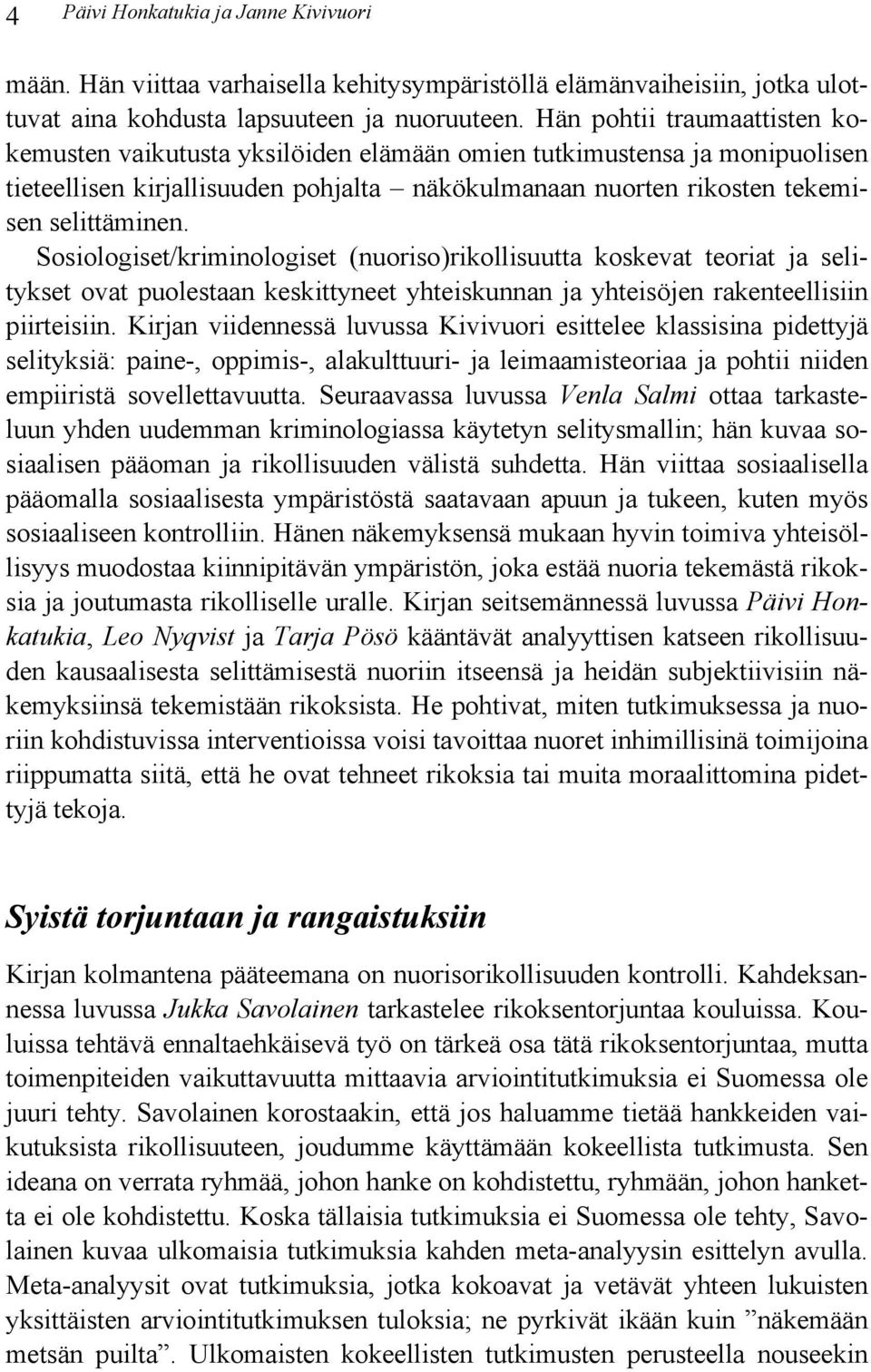 Sosiologiset/kriminologiset (nuoriso)rikollisuutta koskevat teoriat ja selitykset ovat puolestaan keskittyneet yhteiskunnan ja yhteisöjen rakenteellisiin piirteisiin.